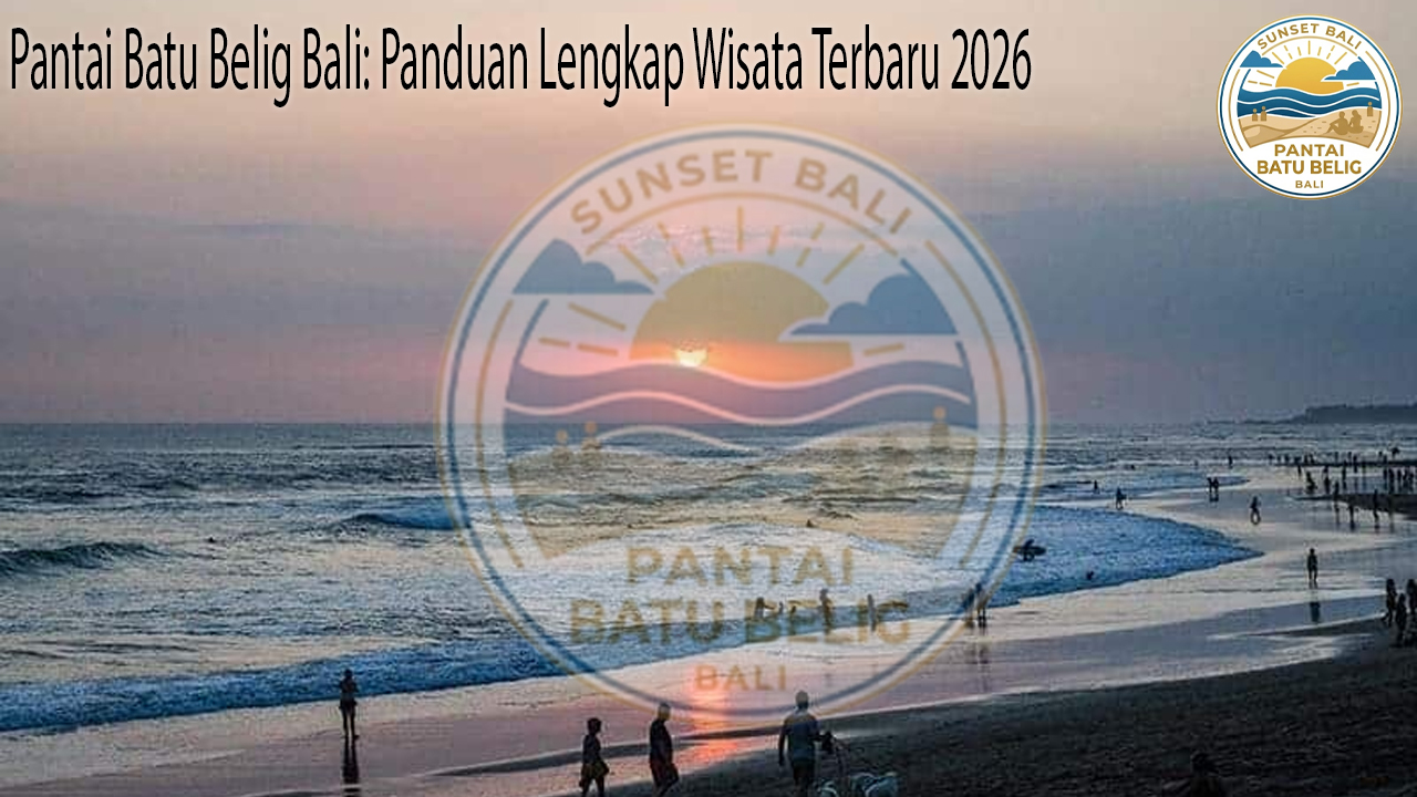 Pantai Batu Belig Bali: Panduan Lengkap Wisata Terbaru 2026